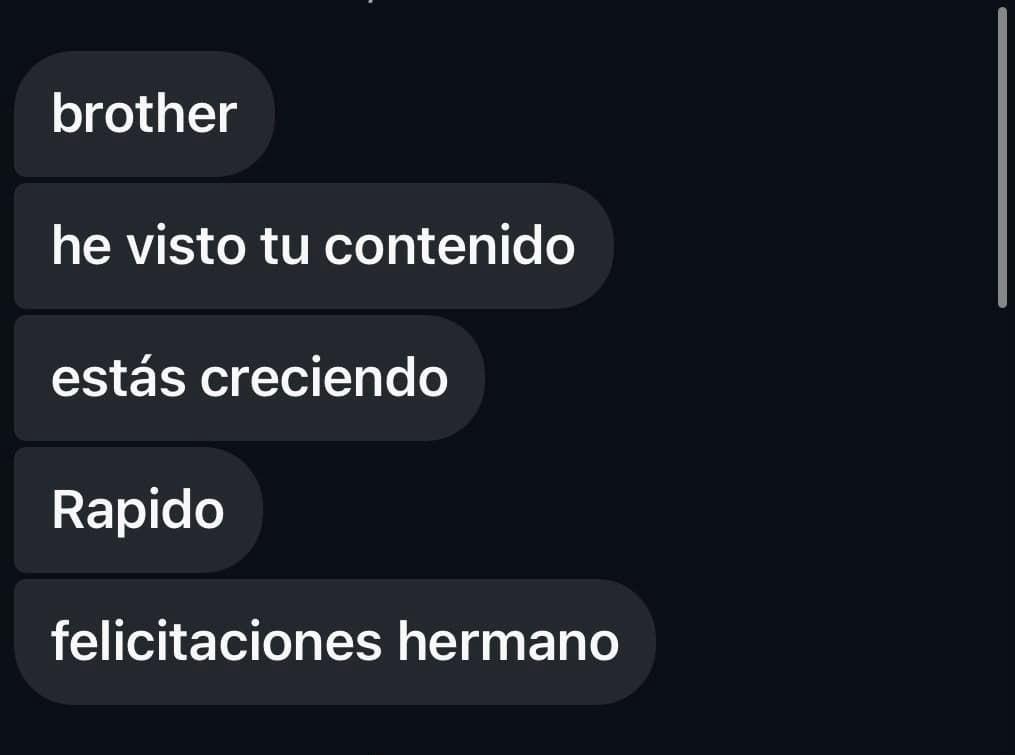brother, he visto tu contenido, estás creciendo rápido, felicitaciones hermano